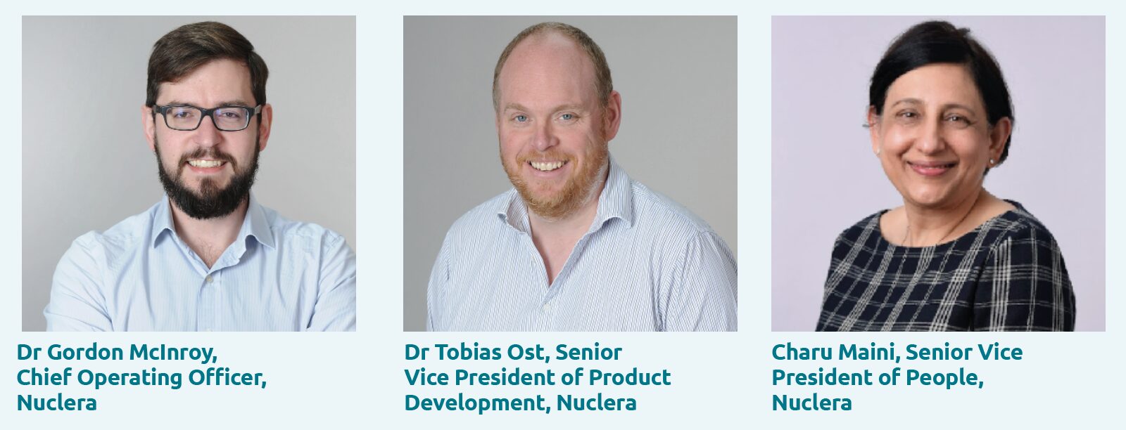 Dr Gordon McInroy, Chief Operating Officer, Nuclera. Dr Tobias Ost, Senior Vice President of Product Development, Nuclera. Charu Maini, Senior Vice President of People, Nuclera